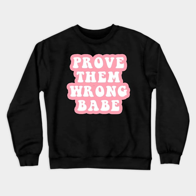 Prove Them Wrong Babe Crewneck Sweatshirt by CityNoir